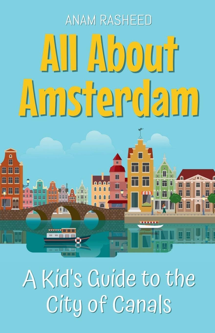All About Amsterdam: A Kid's Guide to the City of Canals: 19 (Educational Books for Kids)