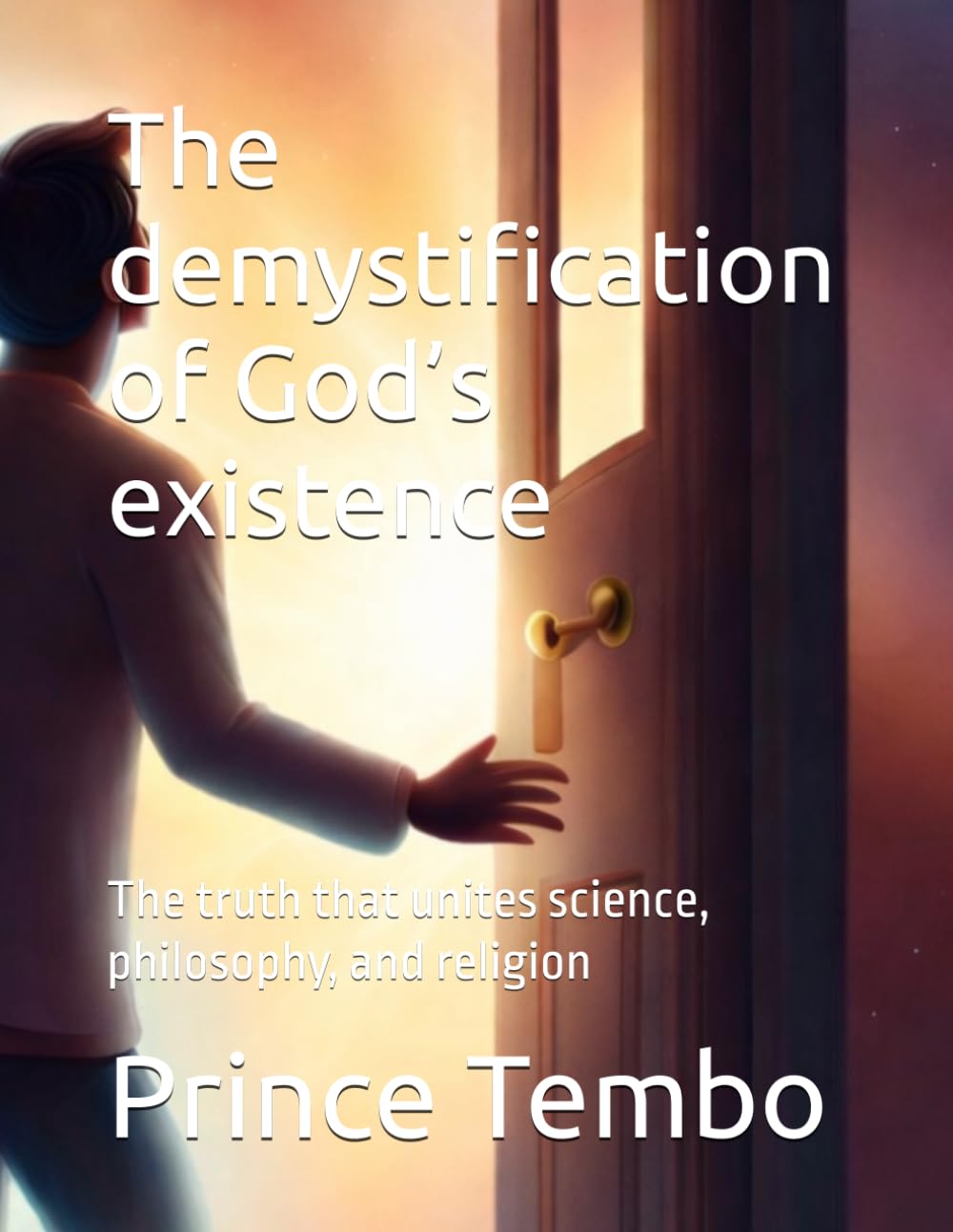 The demystification of God’s existence: The truth that unites science, philosophy, and religion