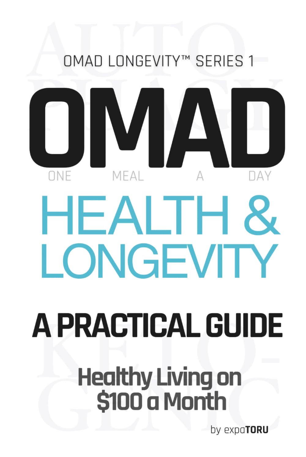 OMAD Health & Longevity - A Practical Guide: Healthy Living on $100 a Month | Eat Once. Live Longer. Spend Less. Autophagy Intermittent Fasting and ... Loss and Anti-Aging (OMAD Longevity™︎ Series)