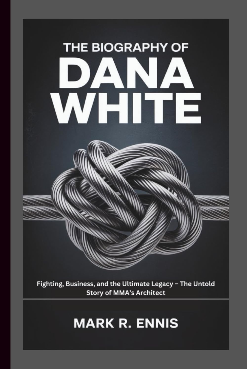 THE BIOGRAPHY OF DANA WHITE: Fighting, Business, and the Ultimate Legacy – The Untold Story of MMA’s Architect
