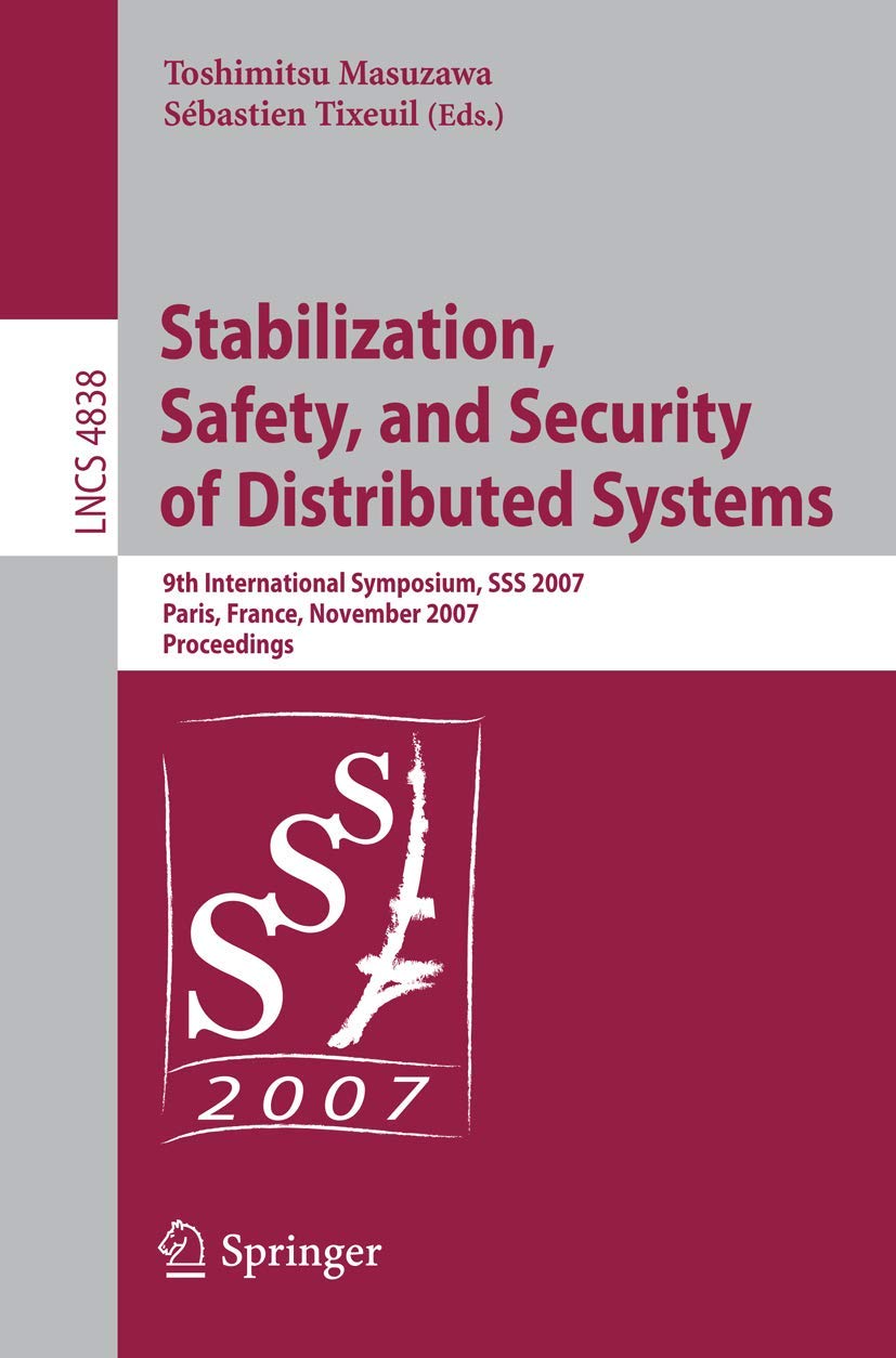 Stabilization, Safety, and Security of Distributed Systems: 9th International Symposium, SSS 2007 Paris, France, November 14-16, 2007 Proceedings (Lecture Notes in Computer Science, 4838)