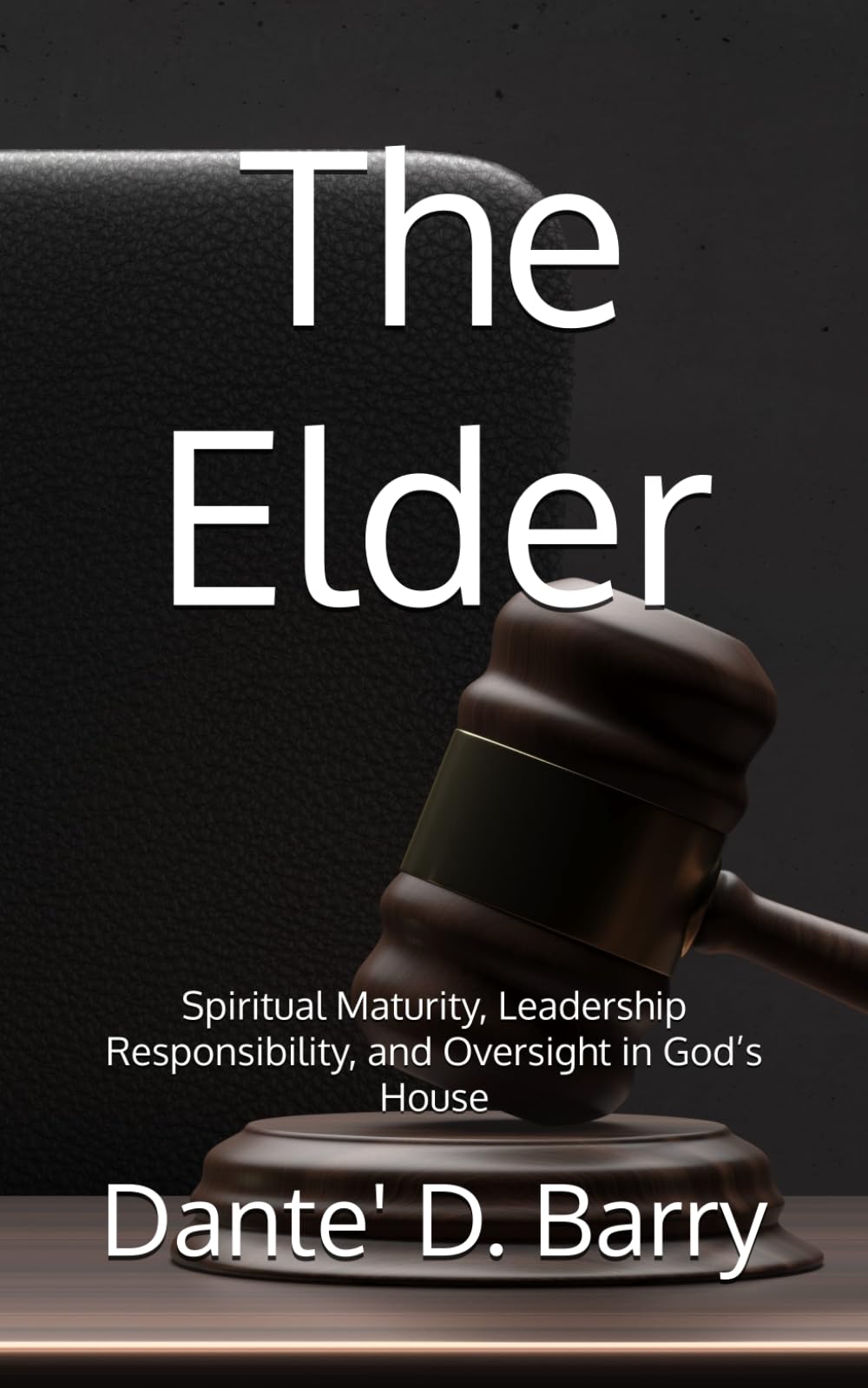 The Elder: Spiritual Maturity, Leadership Responsibility, and Oversight in God’s House