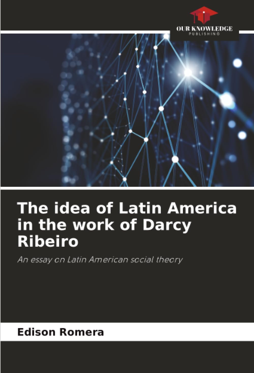 The idea of Latin America in the work of Darcy Ribeiro: An essay on Latin American social theory