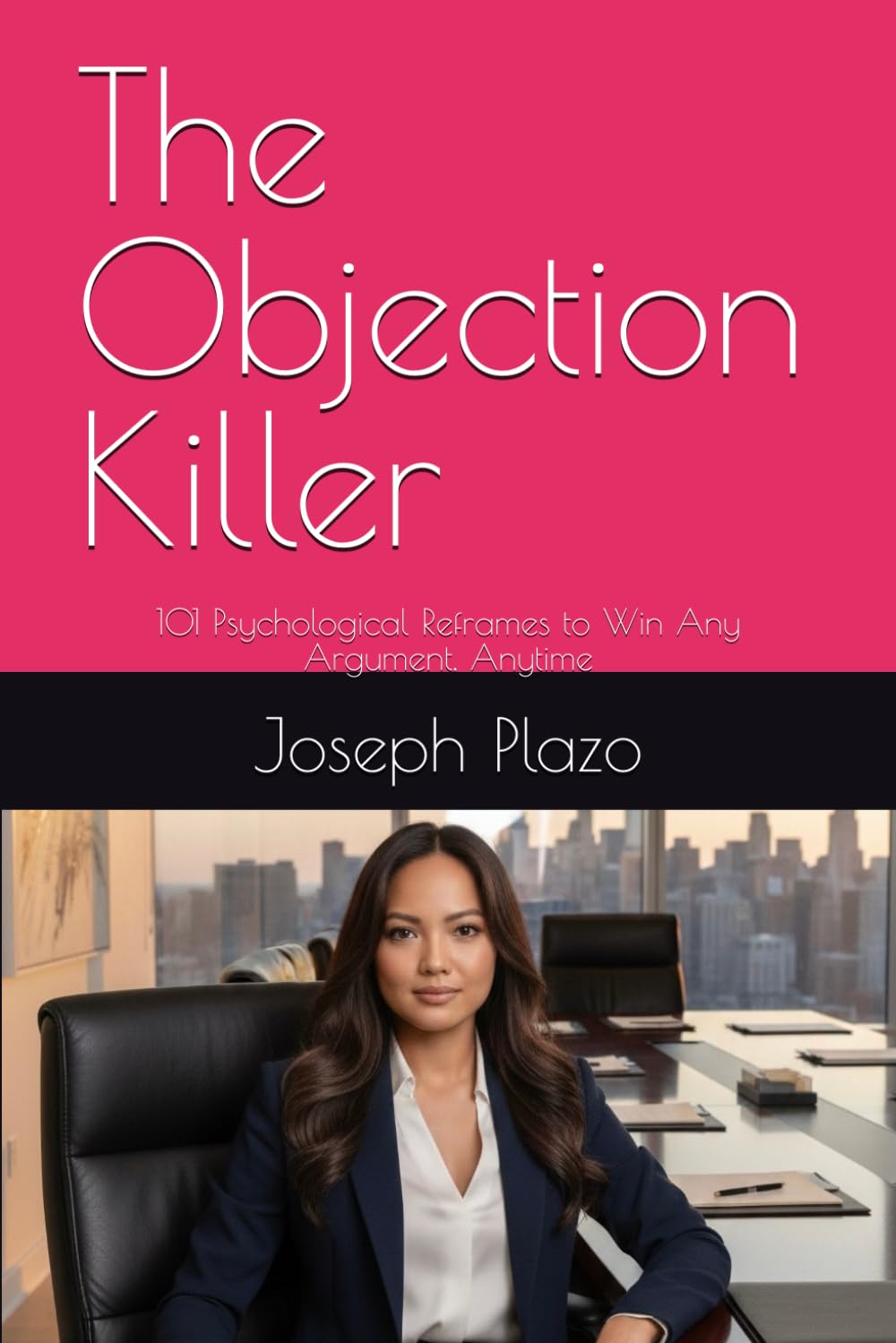 The Objection Killer: 101 Psychological Reframes to Win Any Argument, Anytime