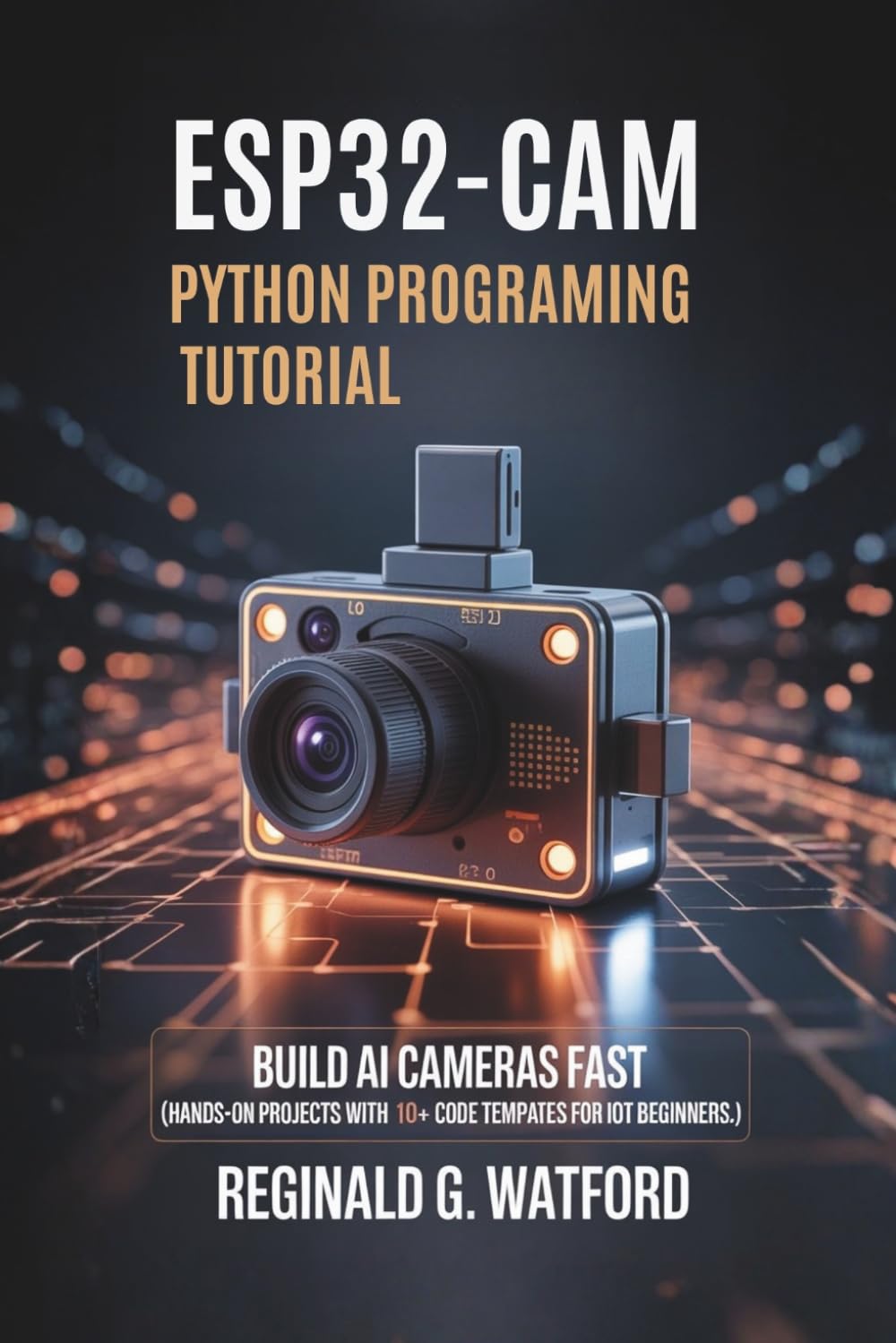 ESP32-CAM Python Programming Tutorial: Build AI Cameras Fast (Hands-on projects with 10+ code templates for IoT beginners.)