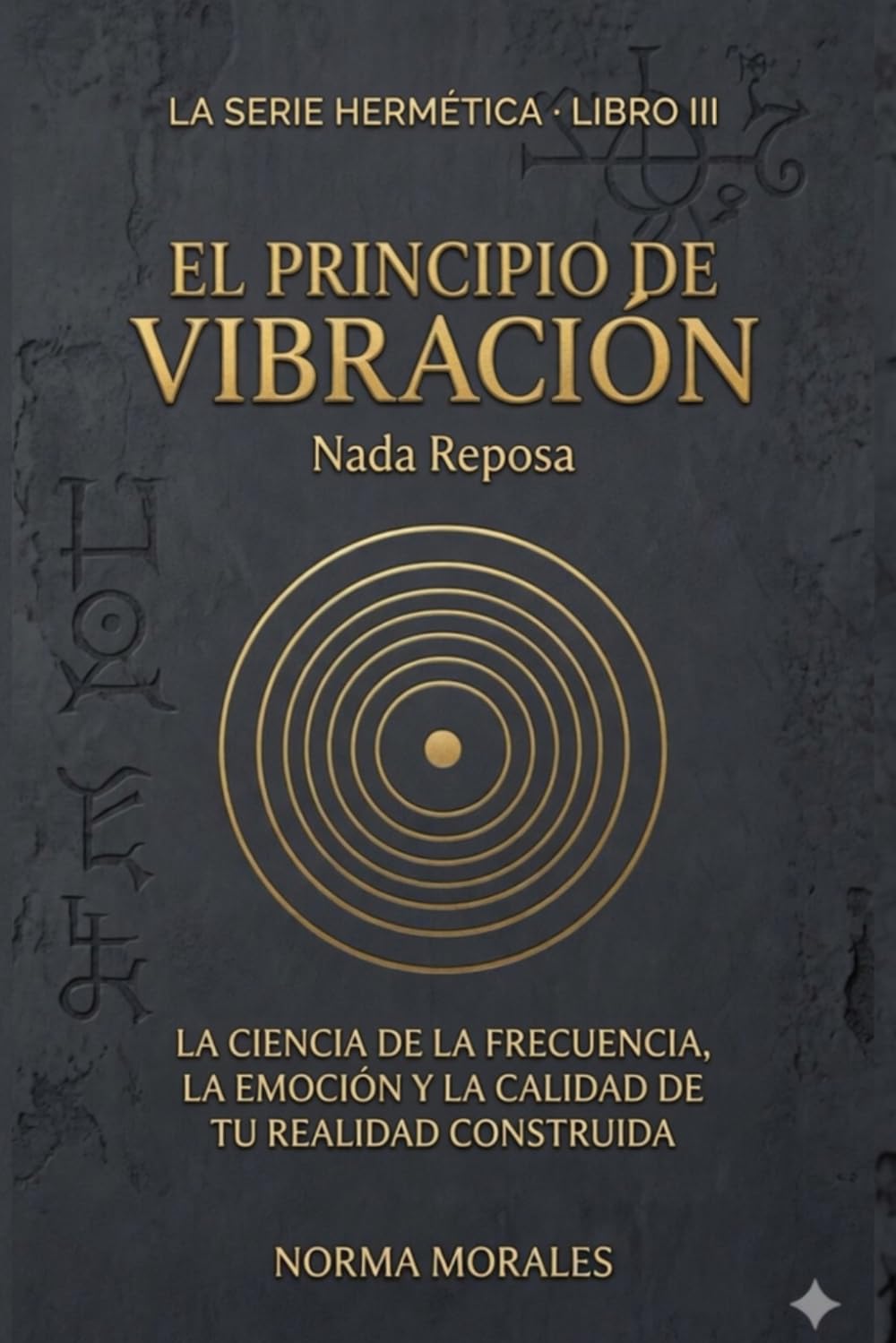 El Principio de Vibración: Todo se mueve, nada descansa: El arte hermético de la sintonización de frecuencia y el cambio de estado mental (La Alquimia del Ser)
