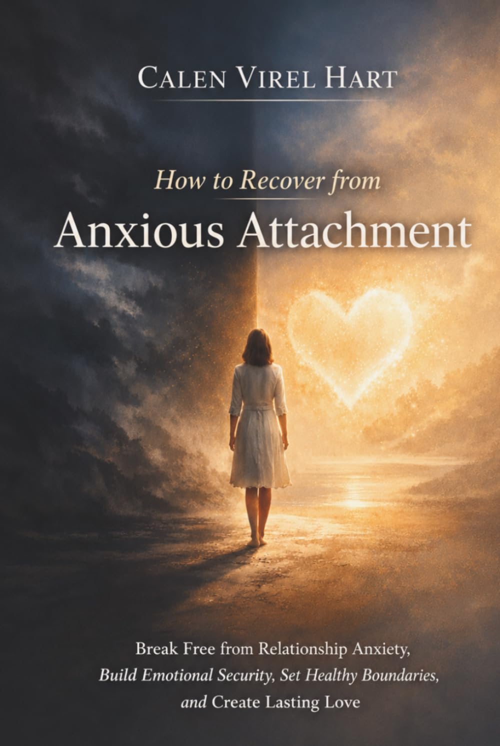 How to Recover from Anxious Attachment: Break Free from Relationship Anxiety, Build Emotional Security, Set Healthy Boundaries, and Create Lasting Love.