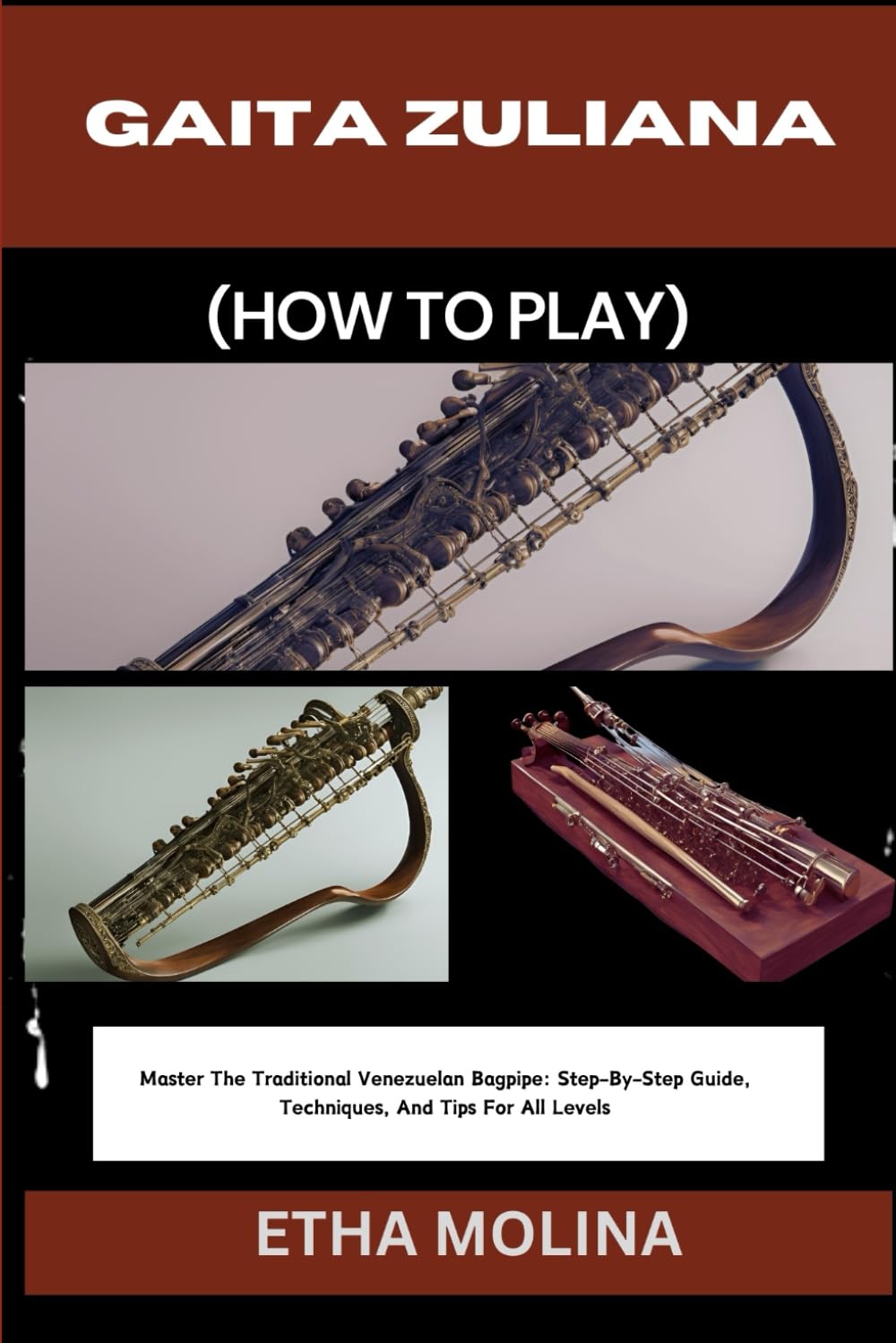 GAITA ZULIANA (HOW TO PLAY): Master The Traditional Venezuelan Bagpipe: Step-By-Step Guide, Techniques, And Tips For All Levels