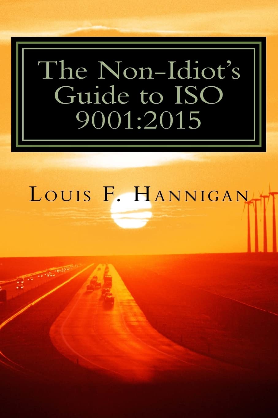 The Non-Idiot's Guide to ISO 9001:2015: Understanding and Using the Quality Management System Standard to your benefit