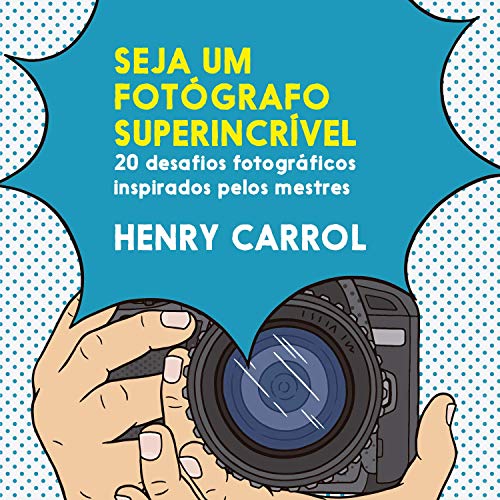 Seja um fotógrafo superincrível: 20 desafios fotográficos inspirados pelos mestres