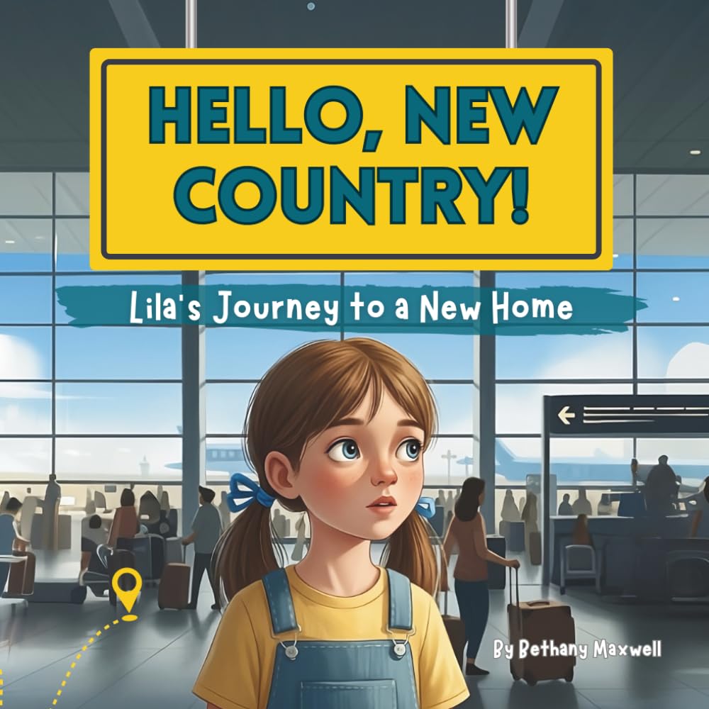 Hello, New Country! Lila’s Journey to a New Home: A Kids Book to Help Children With Moving to a New Place, Coping With Big Changes, Making Friends, and Finding Comfort in New Beginnings
