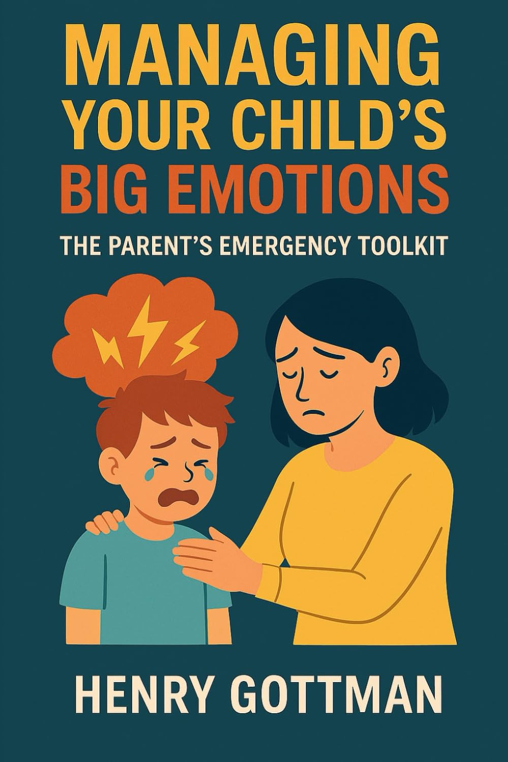 Managing Your Child's Big Emotions: The Parent's Emergency Toolkit