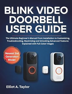 BLINK VIDEO DOORBELL USER GUIDE: The Ultimate Beginner’s Manual From Installation to Customizing, Troubleshooting, Maximizing and Unlocking Advanced Features Explained with Full Color Images