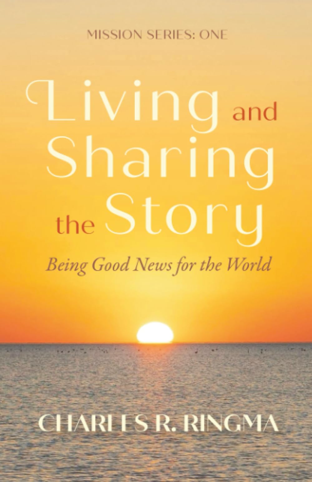 Living and Sharing the Story: Being Good News for the World: Mission Series: One