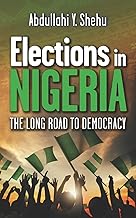 Elections in Nigeria: The Long Road to Democracy (Nigeria: Politics, Society & Fiction – True Stories, History, and Cultural Narratives)