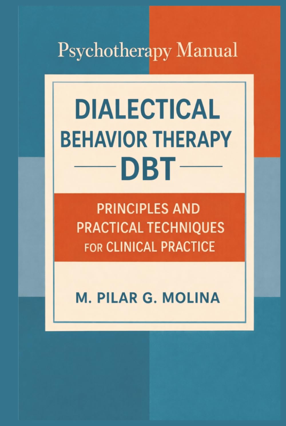 Dialectical Behavior Therapy. DBT: Principles and Practical Techniques for Clinical Practice (Psychotherapy Manual)