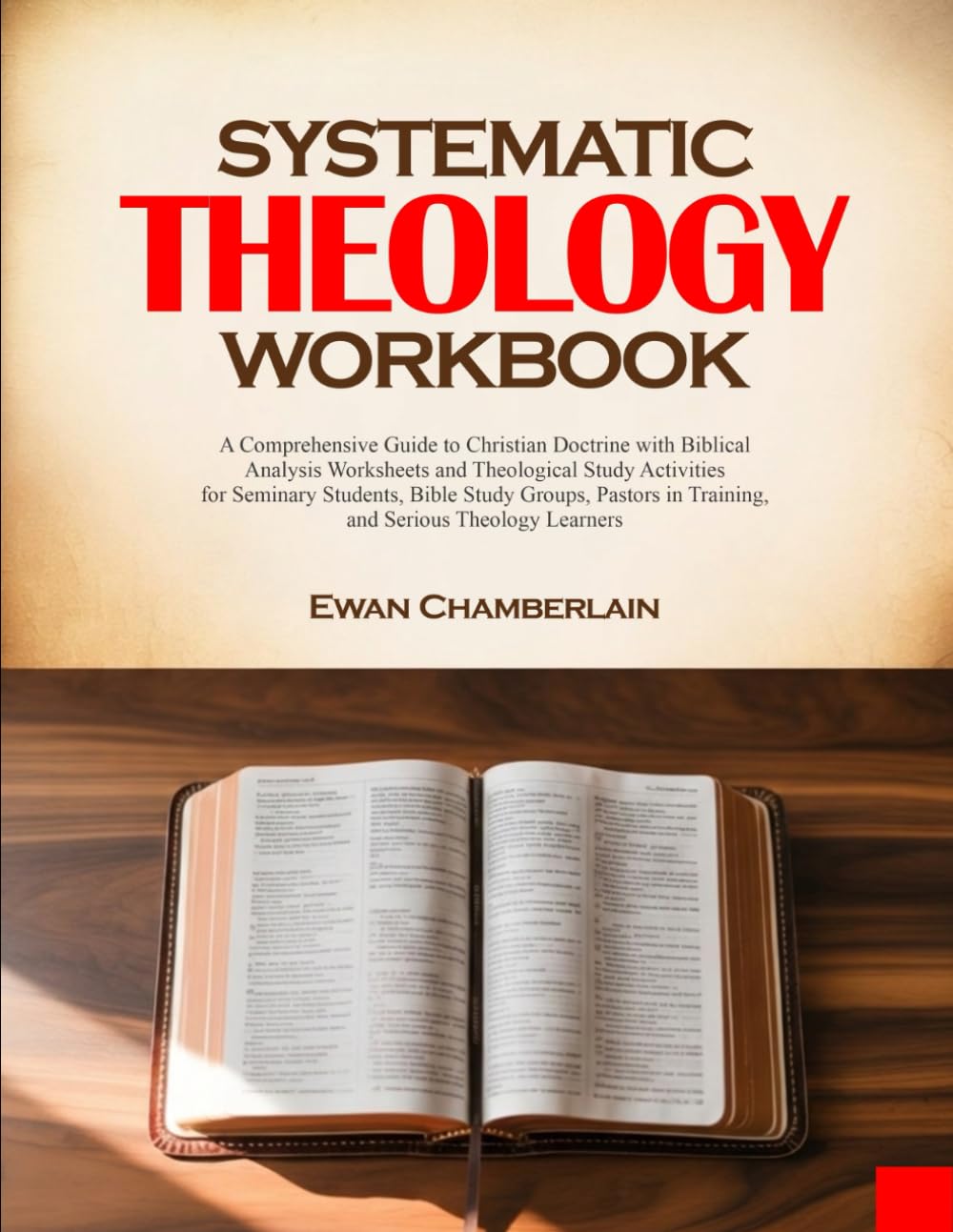 SYSTEMATIC THEOLOGY WORKBOOK: A Comprehensive Guide to Christian Doctrine with Biblical Analysis Worksheets and Theological Study Activities for ... in Training, and Serious Theology Learners