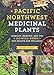 Pacific Northwest Medicinal Plants: Identify, Harvest, and Use 120 Wild Herbs for Health and Wellness (Medicinal Plants Series)
