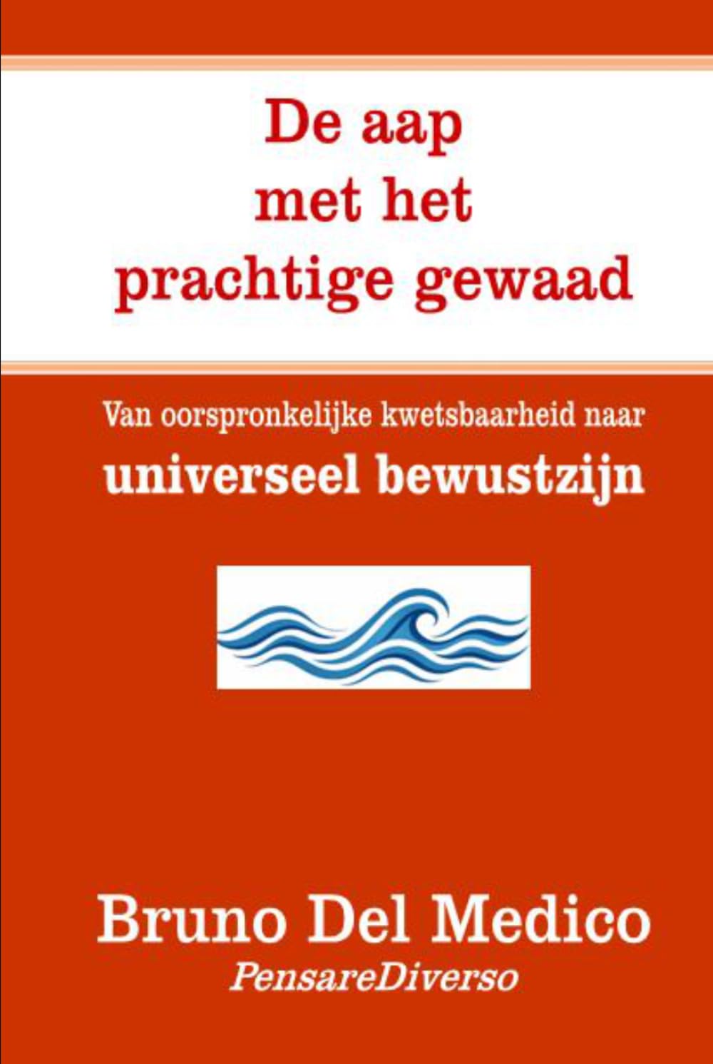 De aap met het prachtige gewaad.: Van oorspronkelijke kwetsbaarheid naar universeel bewustzijn. ((DUT) Kwantumfysica en metafysica. Publicaties van Bruno Del Medico in het Nederlands)