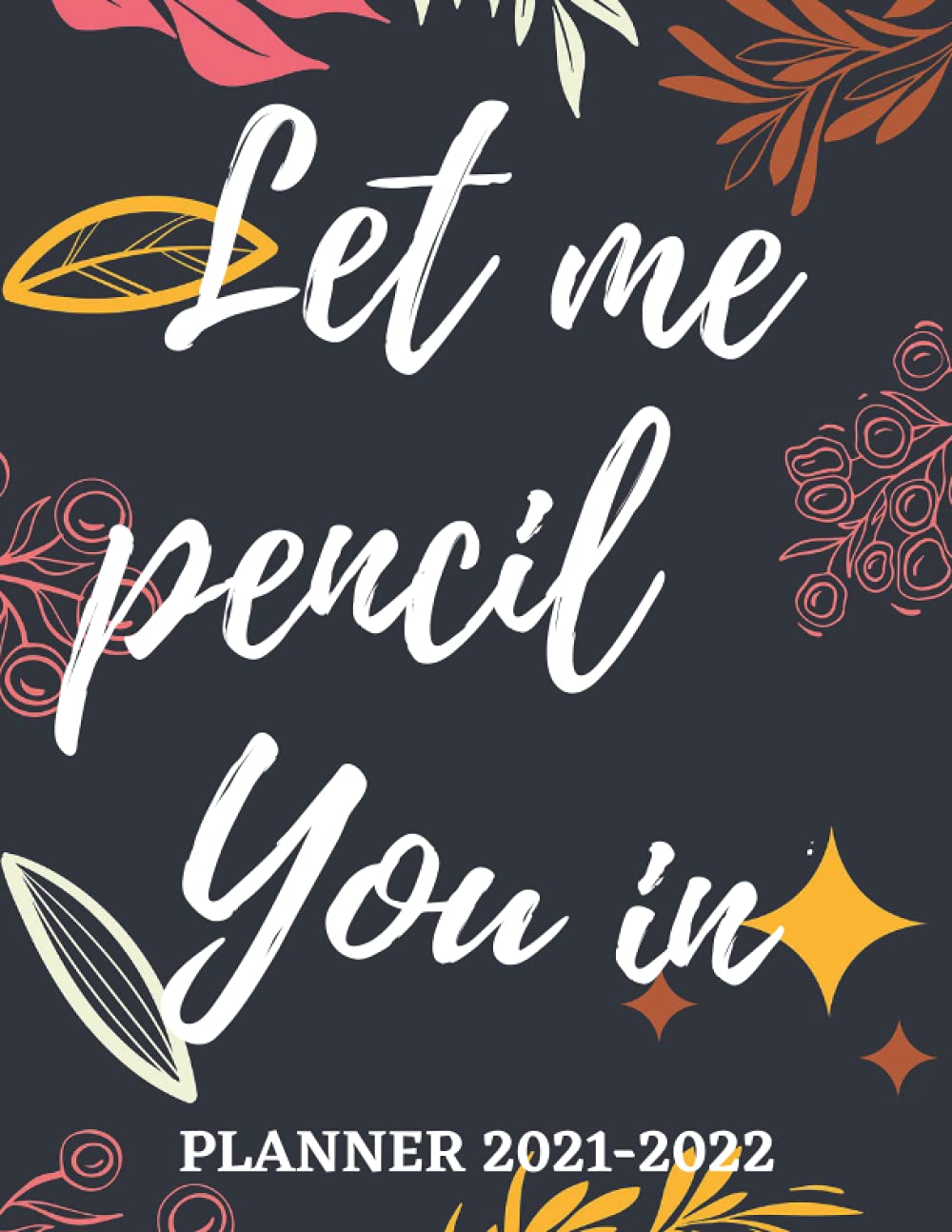 Let Me Pencil You In planner 2021-2022: 24 months yearly and monthly calendar , weekly planner and organizer