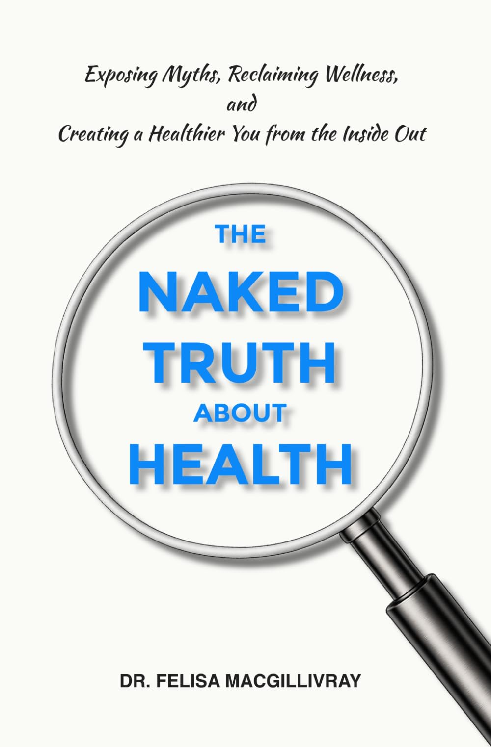 The Naked Truth About Health: Exposing Myths, Reclaiming Wellness, and Creating a Healthier You from the Inside Out