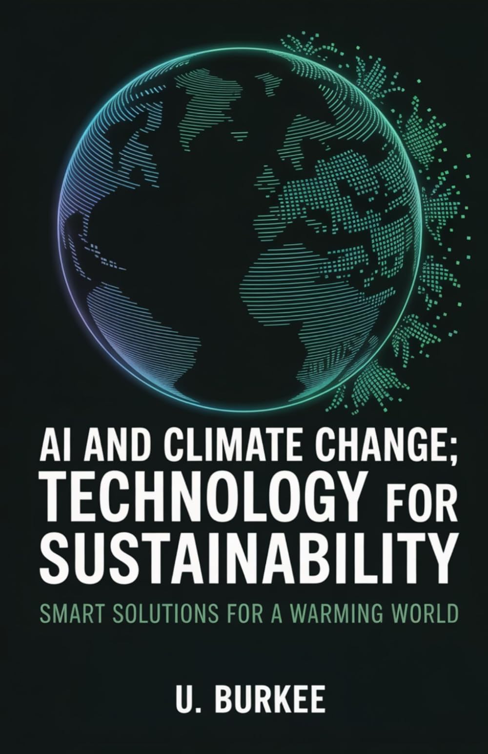 AI and Climate Change: Technology for Sustainability: Smart Solutions for a warming world