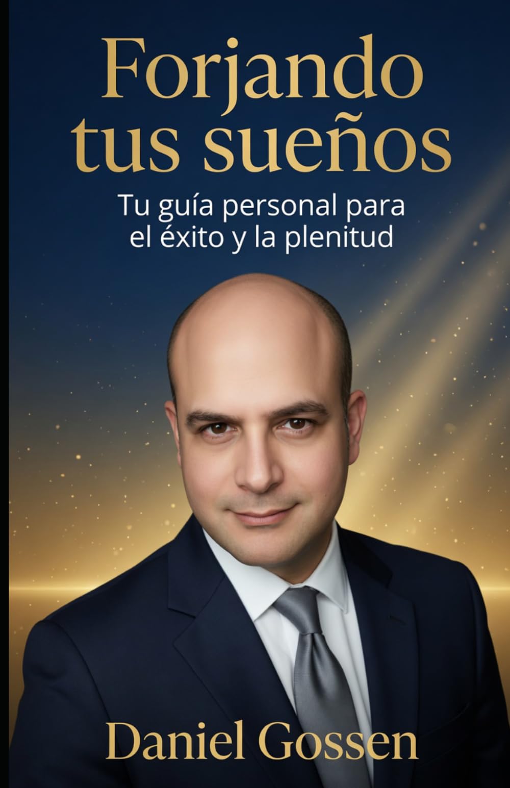Forjando tus sueños: Tu guía personal hacia el éxito y la plenitud