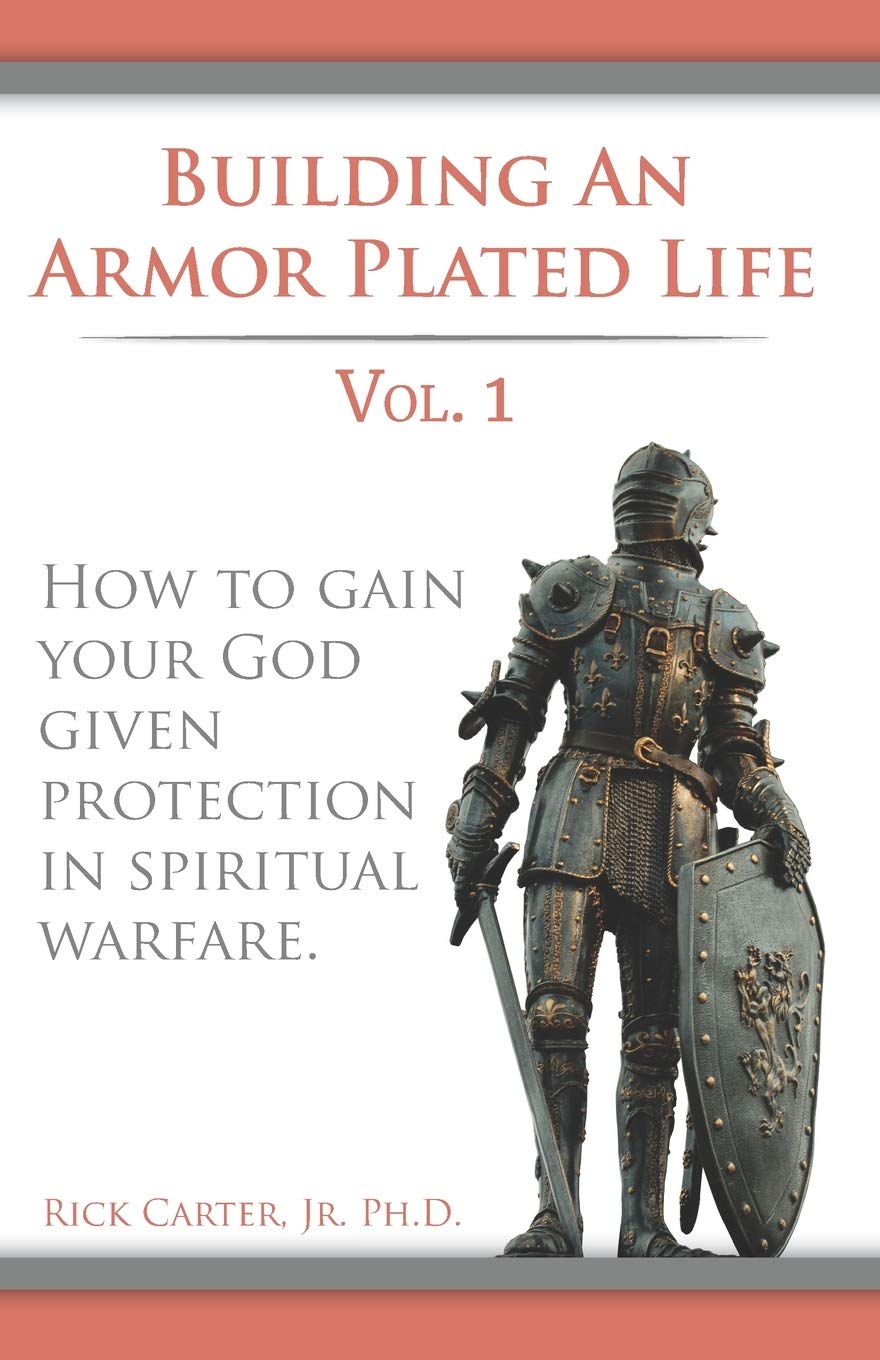 Building an armor plated life volume 1: How to use your God given protection in spiritual warfare (The Armor Plated Life Series)