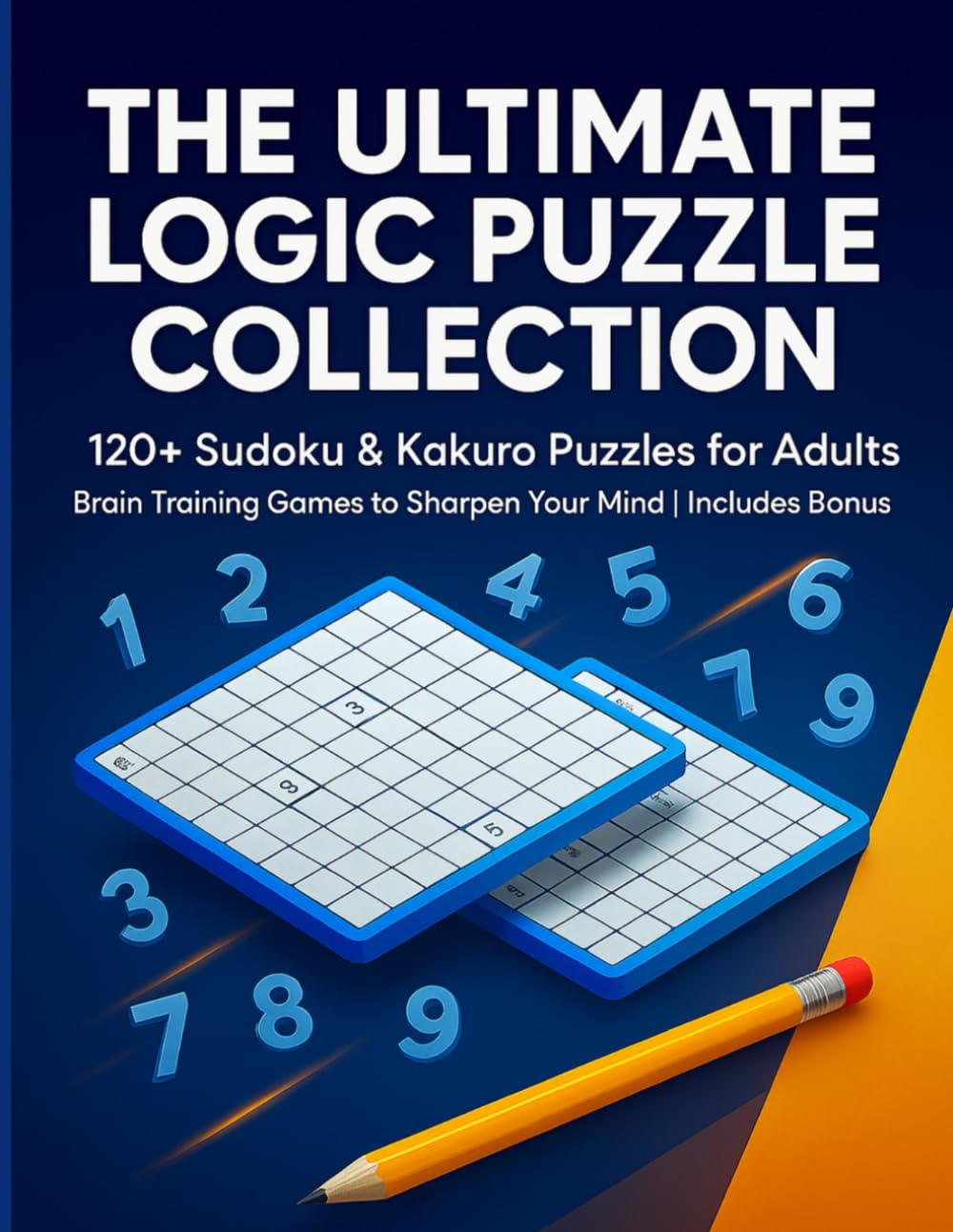 The Ultimate Logic Puzzle Collection: 120+ Easy to Hard Logic Puzzles to Improve Memory, Focus & Mental Sharpness | Sudoku | Kakuro |Solutions Included