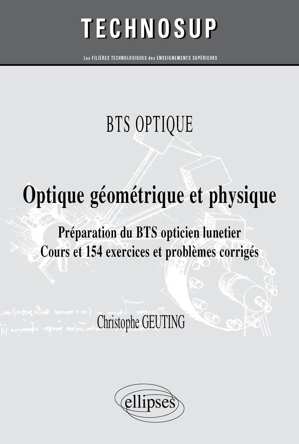 Optique géométrique et physique: Préparation du BTS opticien lunetier - Cours et 154 exercices et problèmes corrigés