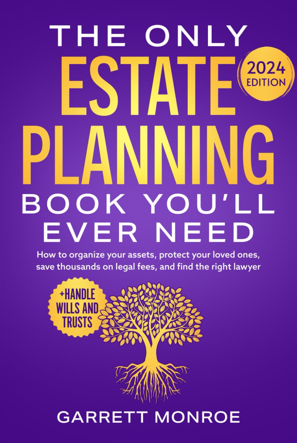 The Only Estate Planning Book You’ll Ever Need: How to Organize Your Assets, Protect Your Loved Ones, Save Thousands On Legal Fees & Find The Right Lawyer (+ Handle Wills and Trusts)