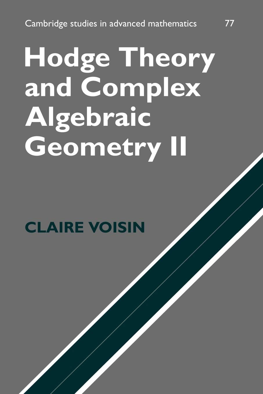 Hodge Theory and Complex Algebraic Geometry II: Volume 2 (Cambridge Studies in Advanced Mathematics, Series Number 77)