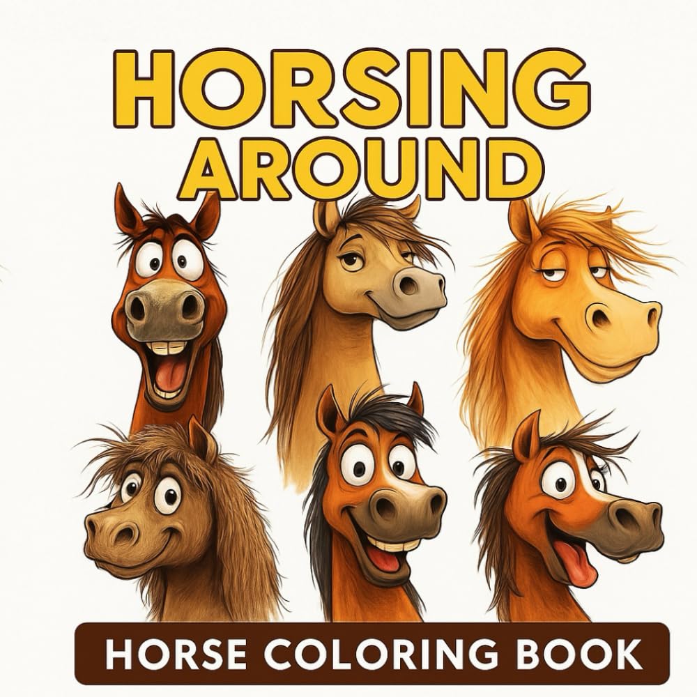 Horsing Around: Horse Coloring Book - A Stress-Relief Horse Coloring Book for Adults and Teens with 30 Unique & Funny Pages to Relax, Laugh, and Unwind
