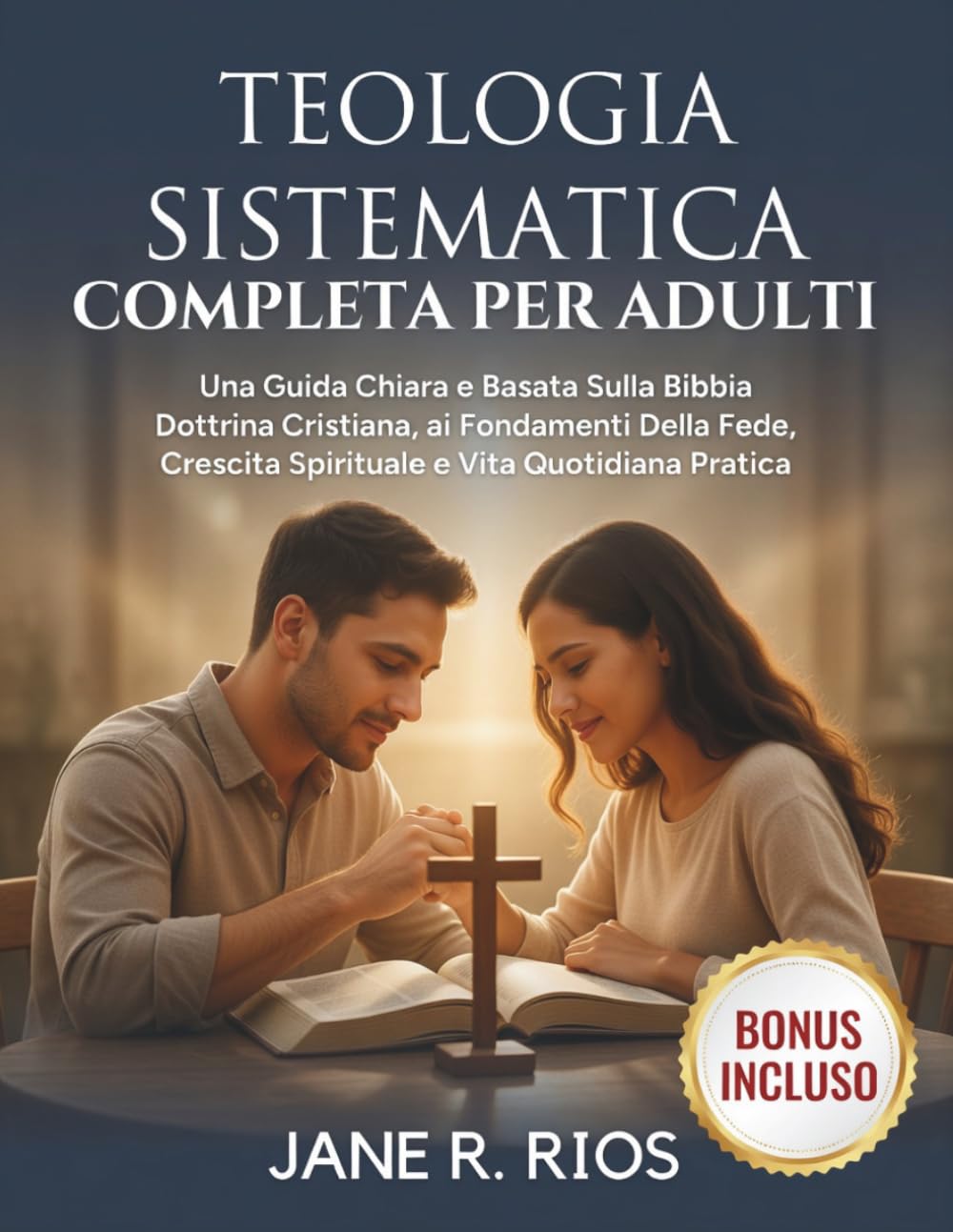 TEOLOGIA SISTEMATICA COMPLETA PER ADULTI: Una Guida Chiara e Basata Sulla Bibbia Dottrina Cristiana, ai Fondamenti Della Fede, Crescita Spirituale e Vita Quotidiana Pratica