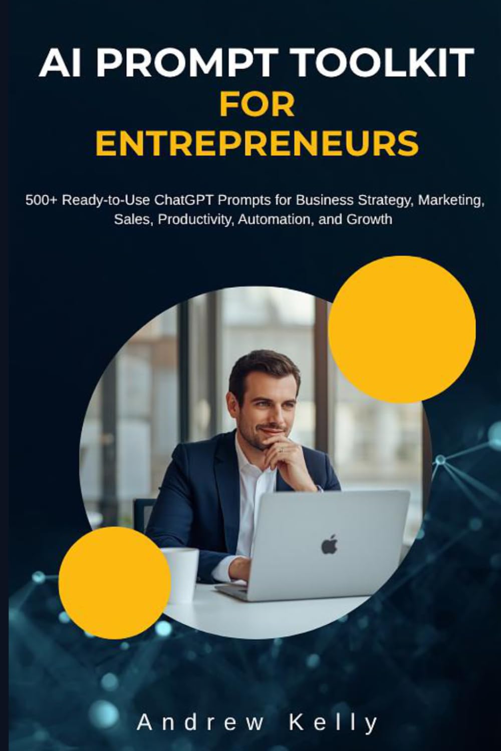 The AI Prompt Toolkit for Entrepreneurs: 500+ Ready-to-Use ChatGPT Prompts for Business Strategy, Marketing, Sales, Productivity, Automation, and Growth (AI Business Series)