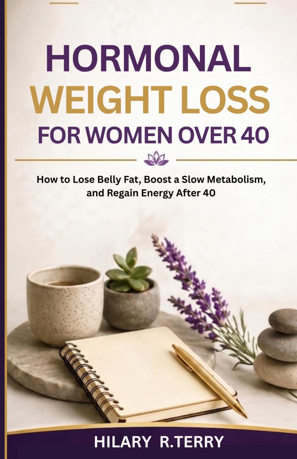 Hormonal Weight Loss for Women Over 40: How to Lose Belly Fat, Boost a Slow Metabolism, and Regain Energy After 40