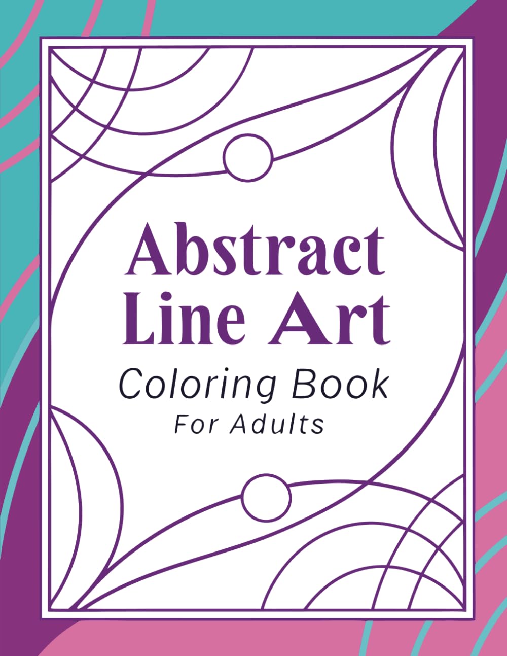 Abstract Line Art Coloring Book for Adults: A Collection of Modern Minimalist Patterns for Relaxation & Creativity