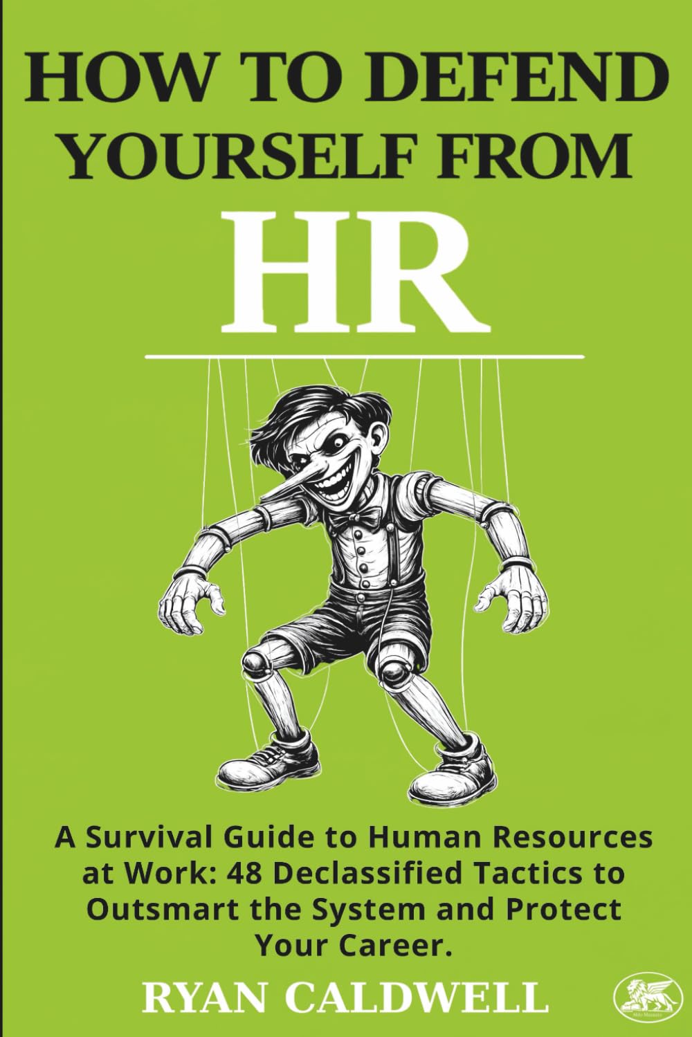 HOW TO DEFEND YOURSELF FROM HR: A Survival Guide to Human Resources at Work: 48 Declassified Tactics to Outsmart the System and Protect Your Career: 5 ... Manuals for Surviving a Toxic Workplace)