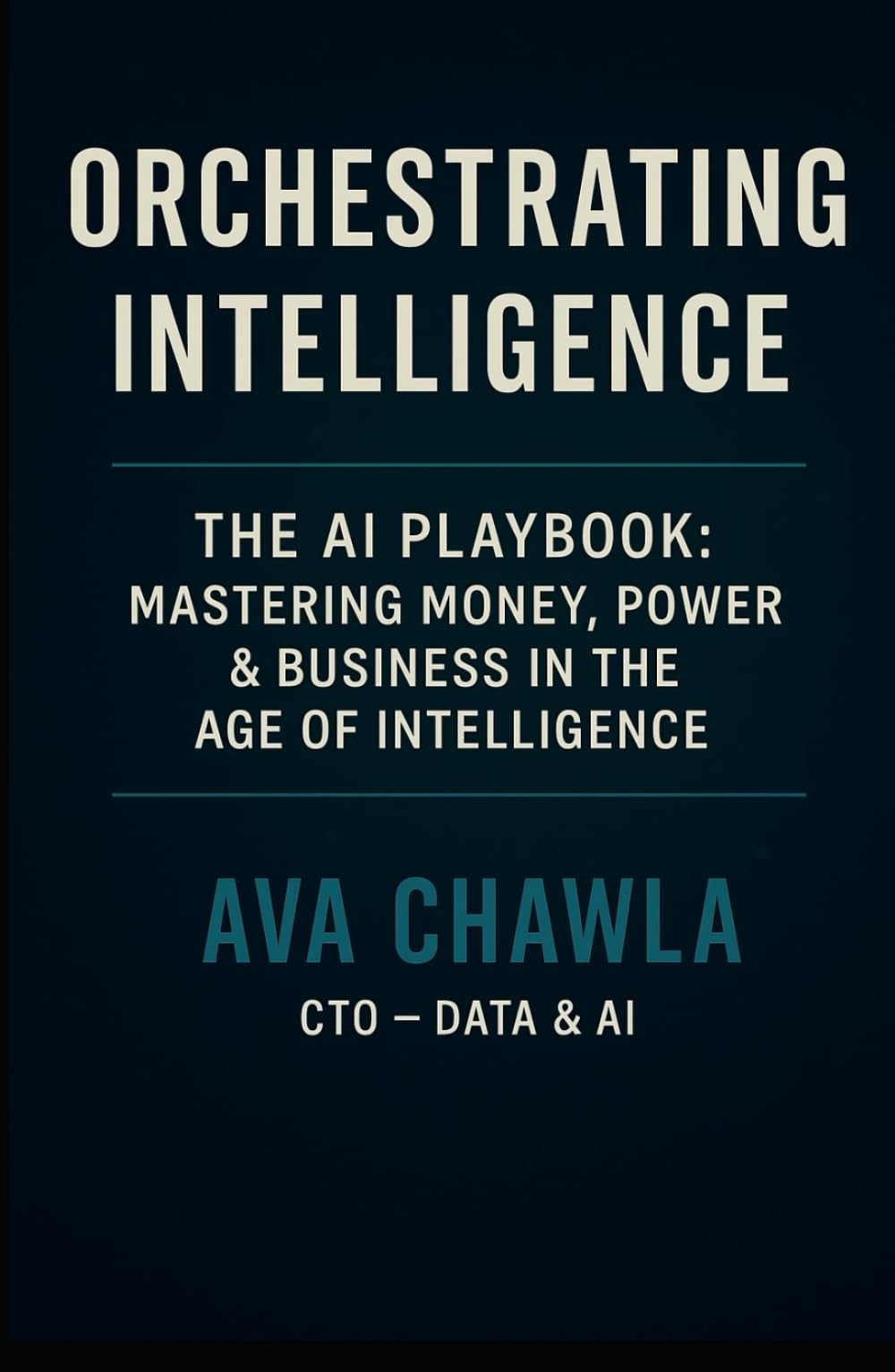 Orchestrating Intelligence: The AI Playbook: Mastering Money, Power, and Business in the Age of Intelligence