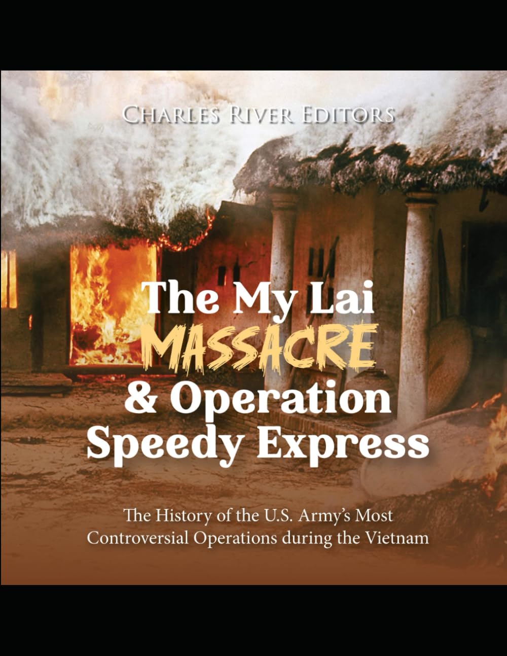 The My Lai Massacre and Operation Speedy Express: The History of the U.S. Army’s Most Controversial Operations during the Vietnam War