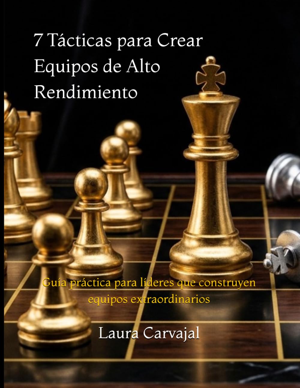 7 Tácticas para Crear Equipos de Alto Rendimiento: Guía práctica para líderes que construyen equipos extraordinarios