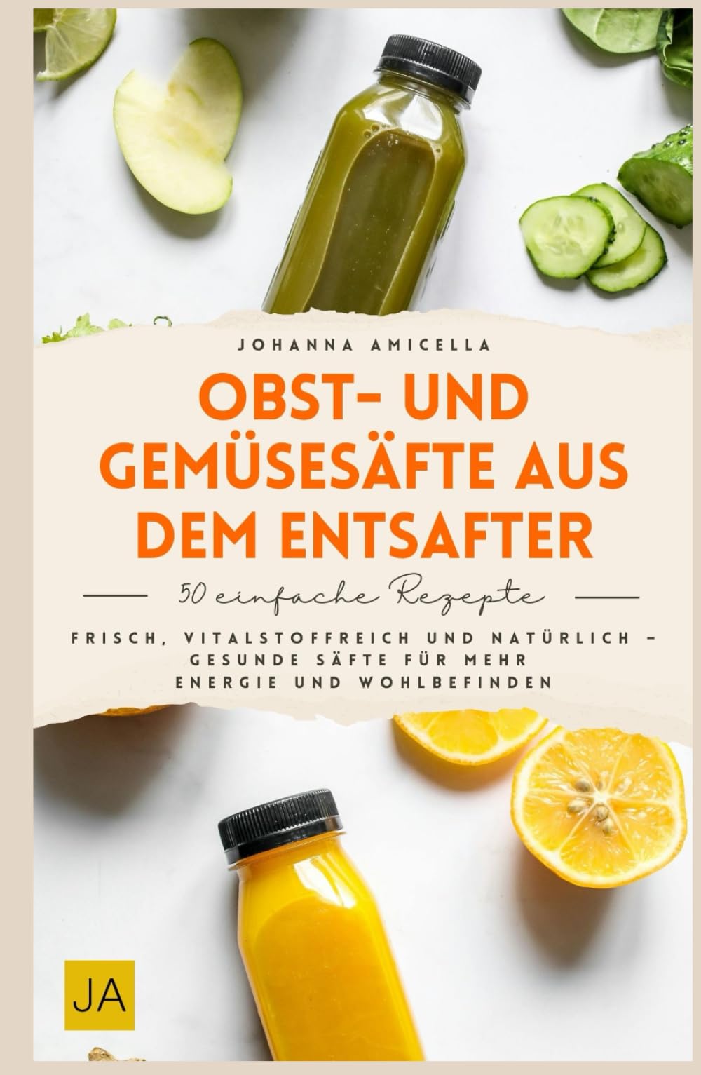 Obst- und Gemüsesäfte aus dem Entsafter: Entsafter Rezepte für jeden Tag – Das Buch mit gesunden Säften aus Obst und Gemüse