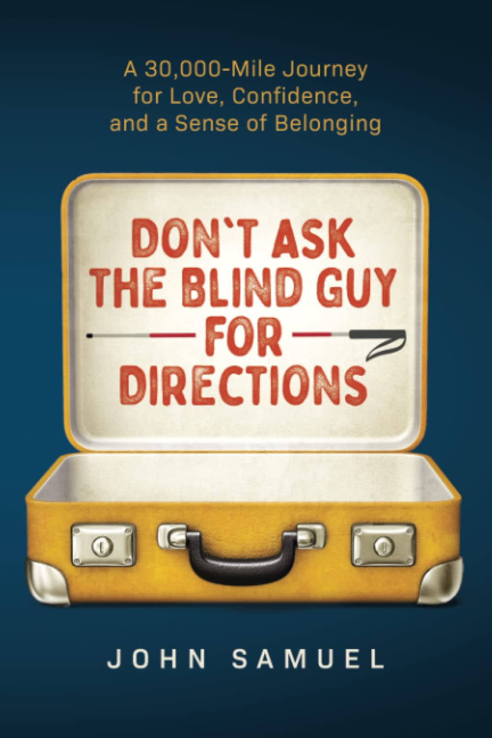 Don't Ask the Blind Guy for Directions: A 30,000-Mile Journey for Love, Confidence and a Sense of Belonging