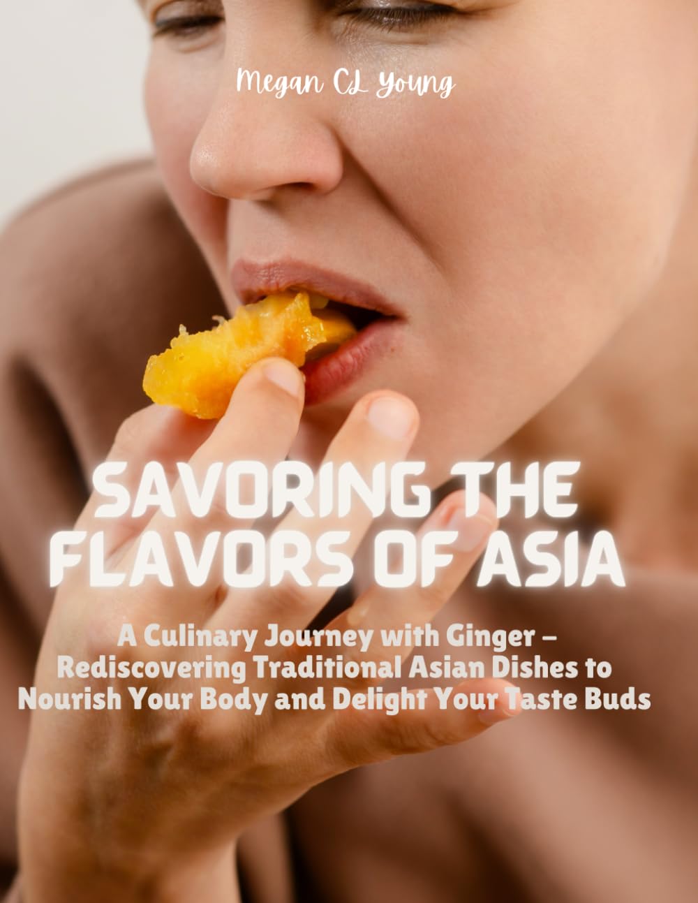 Savoring the Flavors of Asia: A Culinary Journey with Ginger - Rediscovering Traditional Asian Dishes to Nourish Your Body and Delight Your Taste Buds