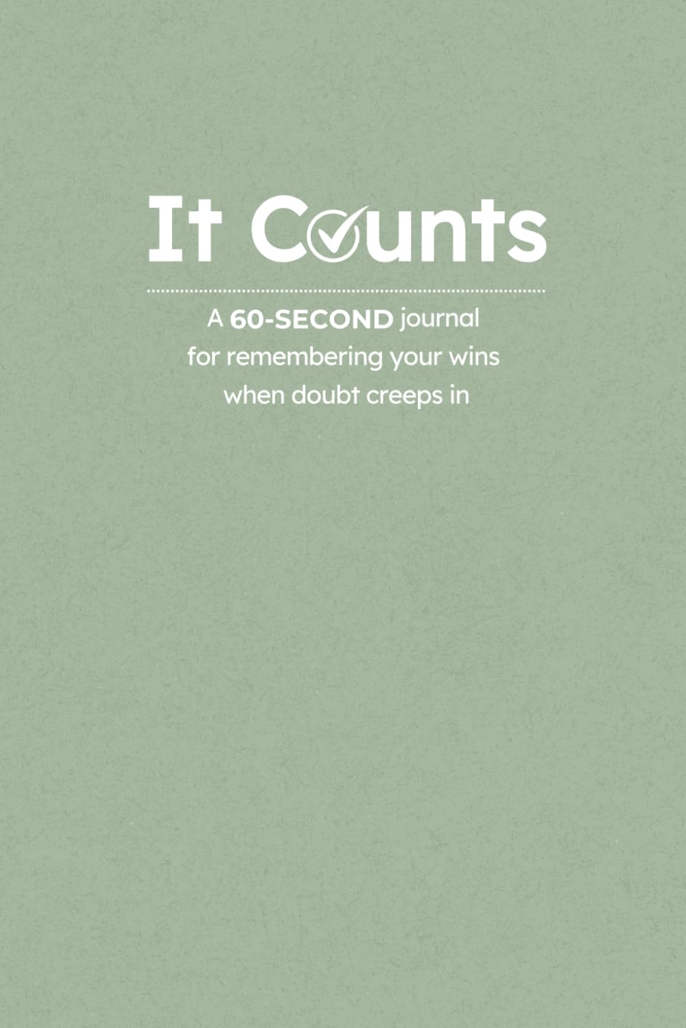 It Counts: A 60-Second Journal for Remembering Your Wins When Doubt Creeps In – Imposter Syndrome Relief, Confidence Building & Self-Reflection ... Self-Doubt and Tracking Achievements