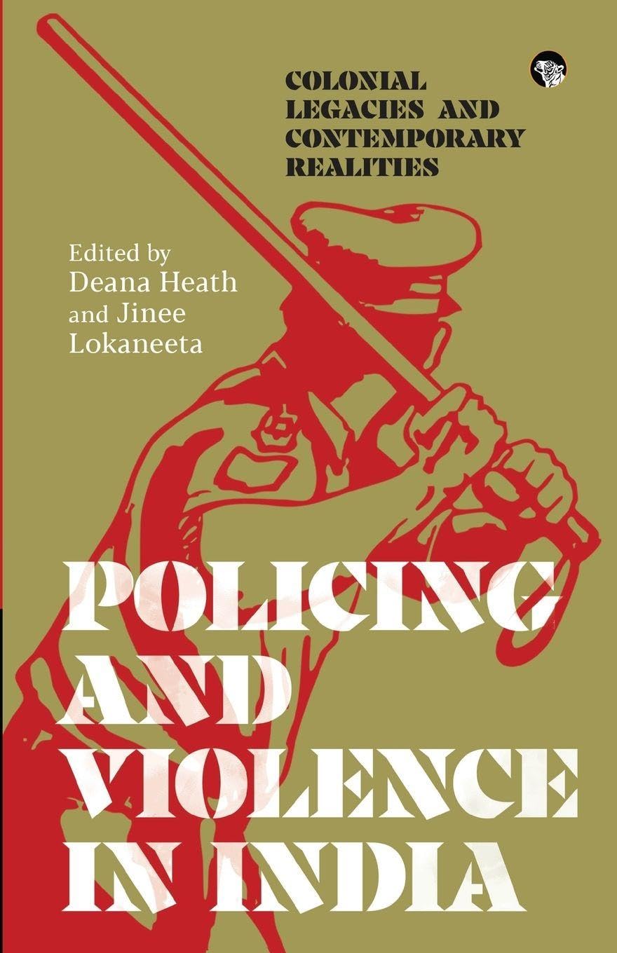 Policing and Violence in india (Edition1): Colonial Legacies and Contemporary Realities