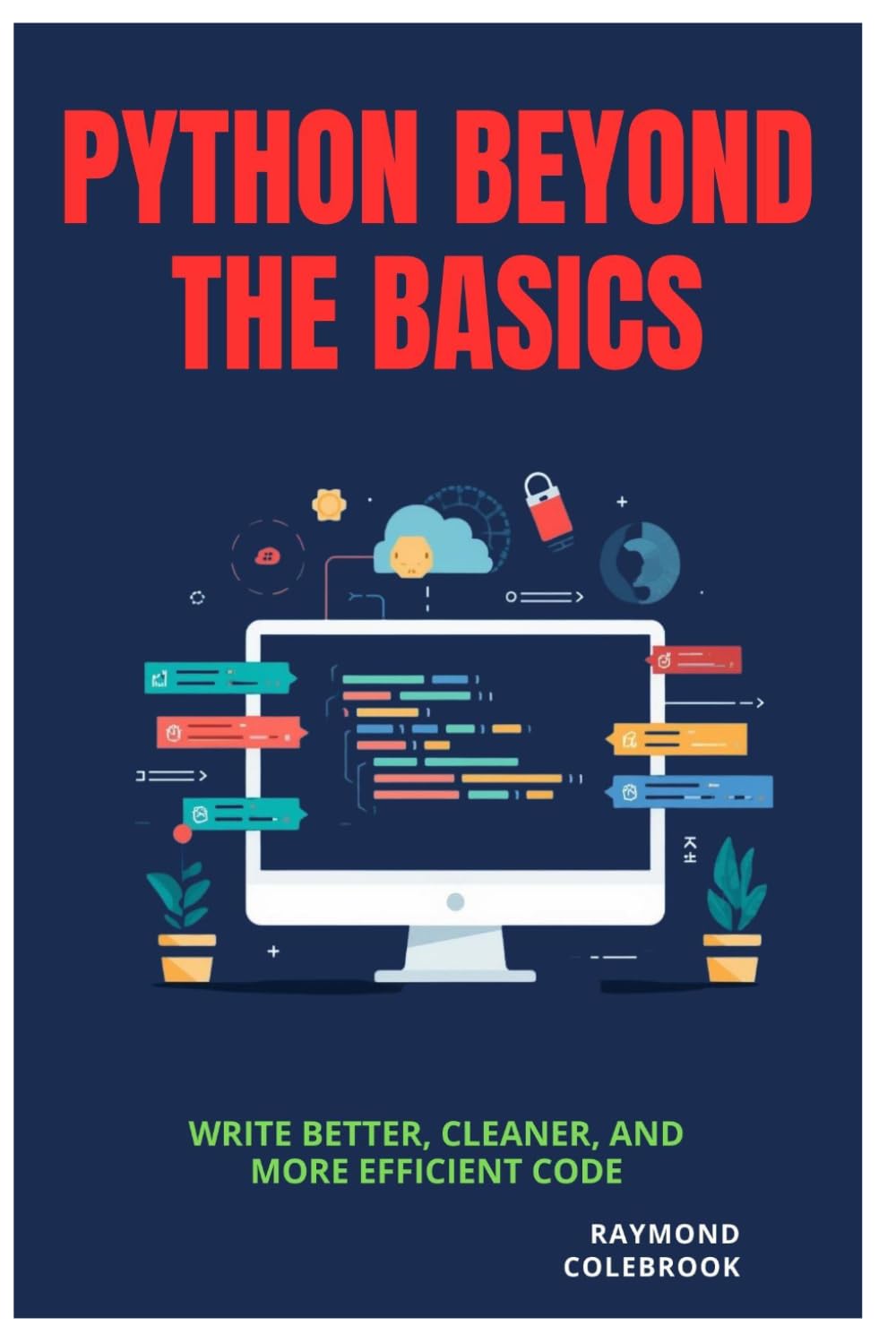 Python Beyond the Basics: Write Better, Cleaner, and More Efficient Code