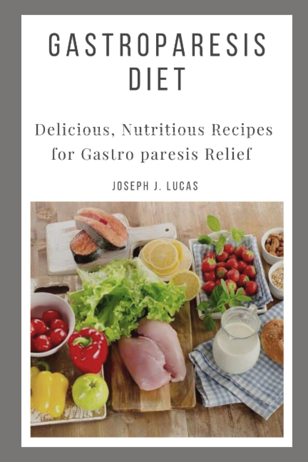 GASTROPARESIS DIET: Delicious, Nutritious Recipes for Gastro paresis Relief