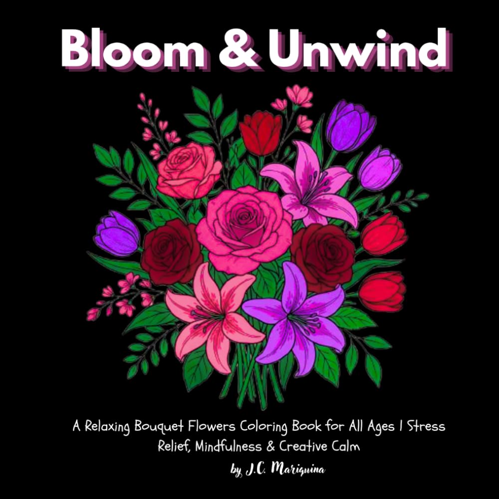 Bloom & Unwind: A Relaxing Bouquet Flowers Coloring Book for All Ages | Stress Relief, Mindfulness & Creative Calm