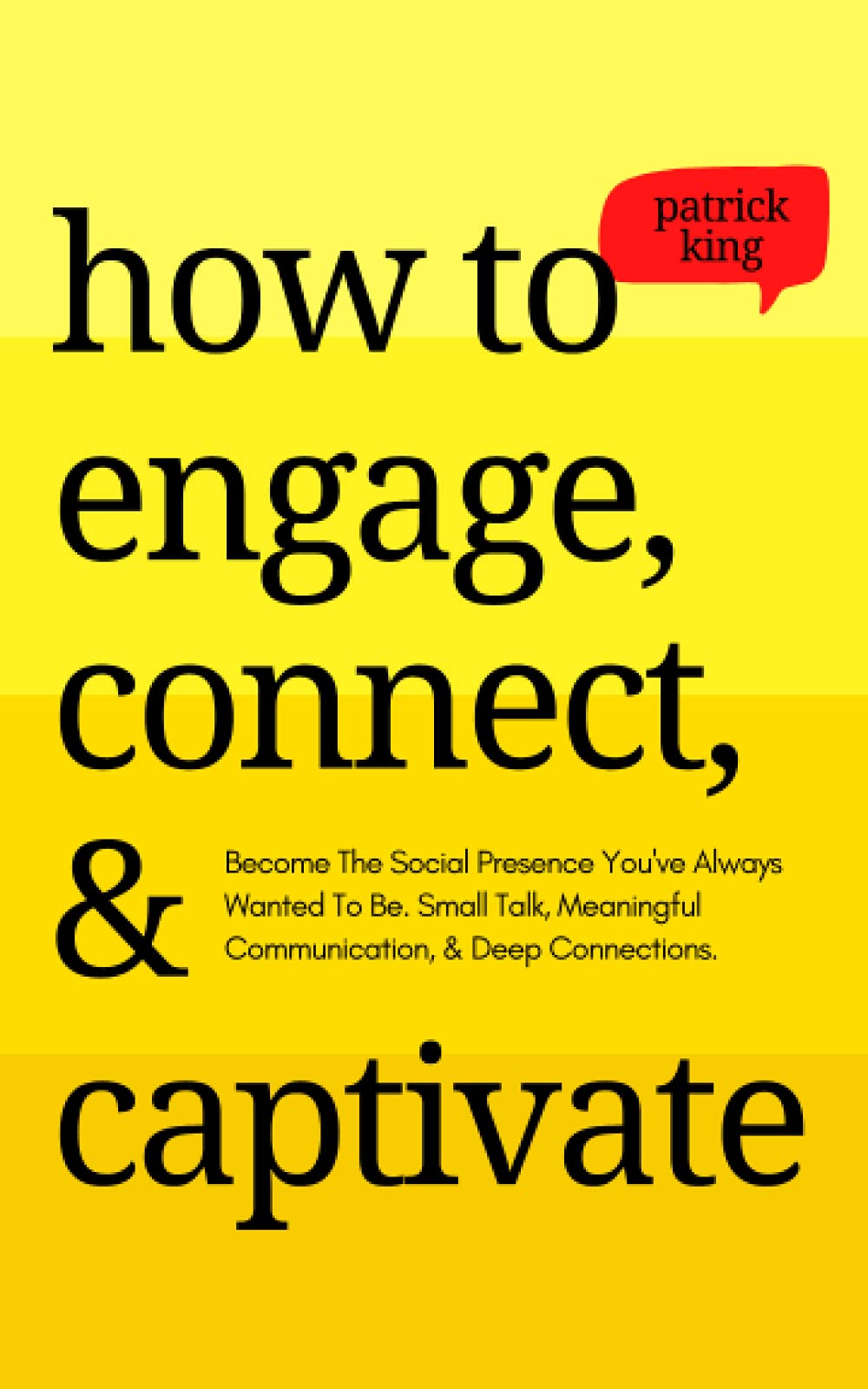 How to Engage, Connect, & Captivate: Become the Social Presence You've Always Wanted To Be. Small Talk, Meaningful Communication, & Deep Connections (How to be More Likable and Charismatic)